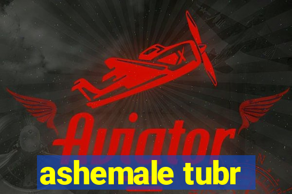 ashemale tubr